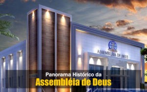 Assembléia de Deus - Panorama Histórico