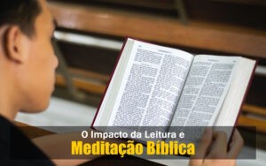 Impacto da Leitura e Meditação Bíblica na Vida Cristã