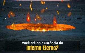 O Que é o Inferno? O Fogo do Inferno é Temporário ou Eterno?